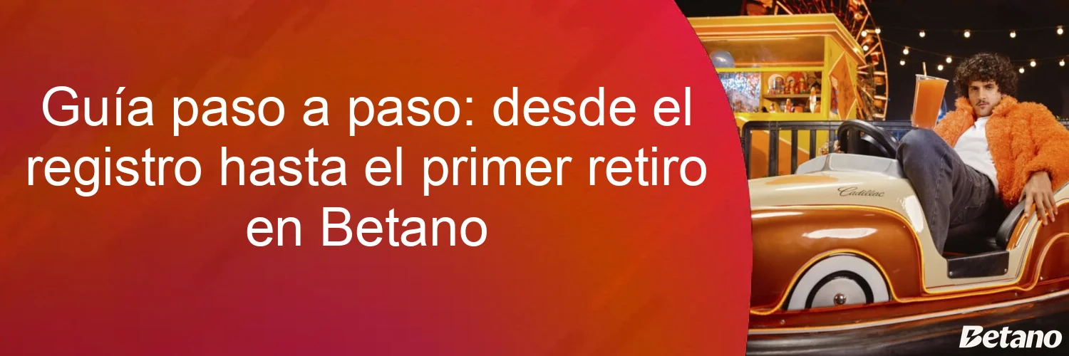 Guía paso a paso: desde el registro hasta el primer retiro en Betano Guía paso a paso: desde el registro hasta el primer retiro en Betano